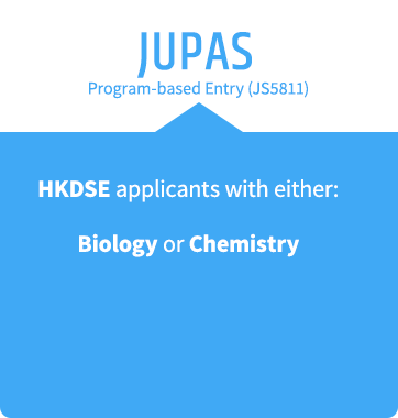 JUPAS Program-based Entry (JS5811) HKDSE applicants with either: Biology or Chemistry